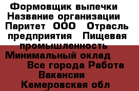 Формовщик выпечки › Название организации ­ Паритет, ООО › Отрасль предприятия ­ Пищевая промышленность › Минимальный оклад ­ 21 000 - Все города Работа » Вакансии   . Кемеровская обл.,Белово г.